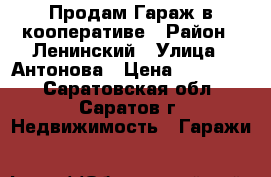 Продам Гараж в кооперативе › Район ­ Ленинский › Улица ­ Антонова › Цена ­ 200 000 - Саратовская обл., Саратов г. Недвижимость » Гаражи   